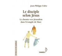 Le disciple selon Jésus Le chemin vers Jérusalem dans l'évangile de Marc - Jean-Philippe Fabre - Lessius Eds - broché - Essai