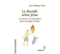 Le disciple selon Jésus Le chemin vers Jérusalem dans l'évangile de Marc - Jean-Philippe Fabre - Lessius Eds - broché - Essai