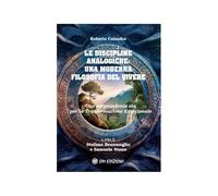Le discipline analogiche. Una moderna filosofia del vivere. Una sorprendente via per la trasformazione emozionale