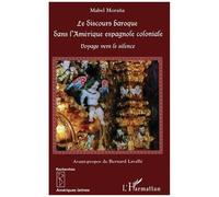 Le Discours Baroque Dans L'amérique Espagnole Coloniale: Voyage Vers Le Silence