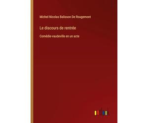 Le discours de rentrée: Comédie-vaudeville en un acte