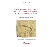 Le discours et l'histoire : la philosophie au Brésil au dix-neuvième siècle Júlio Canhada (Auteur), Felipe Brandi (Traduction), Patrice Vermeren (Préface), Marilena Chaui (Préface)