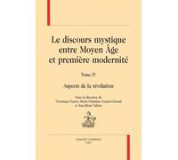 Le discours mystique entre Moyen Âge et première modernité. T4 [et dernier]. Aspects de la révélation