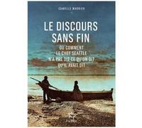 Le Discours sans fin - ou comment le chef Seattle n'a pas dit ce qu'on dit qu'il avait dit Isabelle Marrier (Auteur)