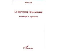 Le dispositif humanitaire Géopolitique de la générosité - Emil Cock - L'harmattan - broché - Essai