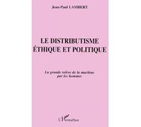Le Distributisme Éthique et Politique - la grande relève de la machine par les hommes - Jean-Paul Lambert - L'harmattan - Livre