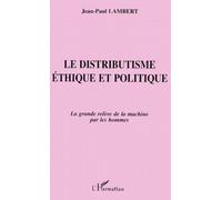 Le Distributisme Éthique et Politique - la grande relève de la machine par les hommes - Jean-Paul Lambert - L'harmattan - Livre
