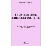 Le Distributisme Éthique et Politique - la grande relève de la machine par les hommes - Jean-Paul Lambert - L'harmattan - Livre