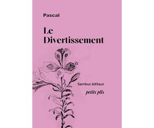 Le Divertissement. Extraits choisis des Pensées: Fragments tirés des Pensées sur la vérité de la religion chrétienne 2024