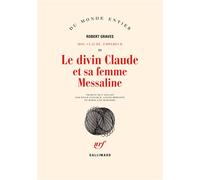 Le divin Claude et sa femme Messaline - Histoire du règne troublé de Tibère Claude César empereur des Romains (10 av. J.-C. - 54 ap. J.-C.) relatée par lui-même, son meurtre par la main de la scandale