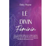 LE DIVIN FÉMININ : Libérez votre Énergie Féminine sacrée. Atteignez la guérison émotionnelle . Devenez la Femme que vous avez toujours été censée ... personnel de transformation en 21 jours.