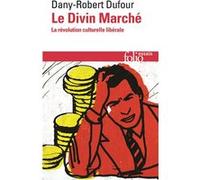 Dany-Robert Dufour – Le Divin Marché – La révolution culturelle libérale – Gallimard
