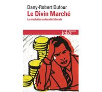 Le Divin Marché La révolution culturelle libérale - Dany-Robert Dufour - Gallimard - Poche - Essai