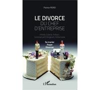 Le divorce du chef d'entreprise Artiste, libéral, artisan, commerçant, actionnaire - Se marier, payer, divorcer - Patrice Rond - L'harmattan - broché - Etude
