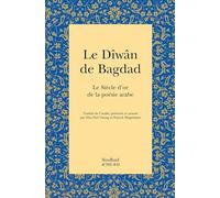 Le Dîwân de Bagdad: Le Siècle d'or de la poésie arabe