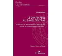 Le djihad peul au Sahel central Protection de la communauté, insurrection sociale ou revendications politiques ? - Ahmadou Abbo - L'harmattan - broché - Etude