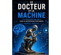 Le Docteur et la Machine: L’IA expliquée par une IA, sous la supervision d’un humain