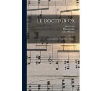 Le Docteur Ox; Opéra-Bouffe En 3 Actes Et 6 Tableaux;