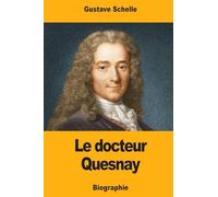 Le docteur Quesnay: Chirurgien, Médecin de Mme de Pompadour et de Louis XV, Physiocrate