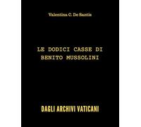 Le dodici casse di Benito Mussolini - Dagli Archivi Vaticani