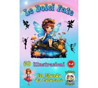 Le DOLCI FATE Vol. 2 | Lasciati trasportare in un mondo fatato, con personaggi incantevoli: Una Collezione Unica di 5 Libri, 60 illustrazioni per colorare con relax. Perfetta come Regalo