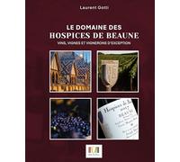 LE DOMAINE DES HOSPICES DE BEAUNE : VINS, VIGNES ET VIGNERONS D´EXCEPTION