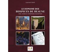 Le Domaine Des Hospices De Beaune : Vins, Vignes Et Vignerons D'excéption