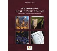 Le domaine des hospices de Beaune Vins, vignes et vignerons d'exception - Laurent Gotti - Pierre Poupon Collection - relié - Beau livre