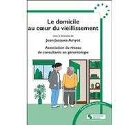 Le domicile au coeur du vieillissement Jean-Jacques Amyot (Editeur général), Association consultants gérontologie (Auteur)