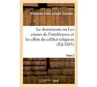 Le dominicain ou Les crimes de l'intolérance et les effets du célibat religieux. Tome 2 Toulotte Eustache Louis Joseph (Auteur)