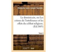 Le dominicain, ou Les crimes de l'intolérance et les effets du célibat religieux. Tome 4 - Toulotte Eustache Louis Joseph - Hachette Bnf - broché - Livre