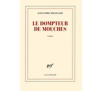 Le dompteur de mouches - Alexandre Diego Gary - Gallimard - broché - Roman
