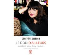 Le don d'ailleurs Autobiographie d'une médium - Delpech Geneviève - J'ai Lu - Poche - Biographie