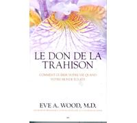 Le don de la trahison - Comment guérir votre vie quand votre monde éclate