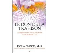 Le don de la trahison - Comment guérir votre vie quand votre monde éclate