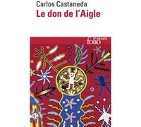 Le Don de l'Aigle Carlos Castaneda (Auteur), Guy Casaril (Traduction)
