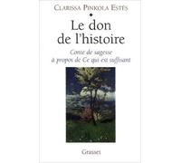 LE DON DE L'HISTOIRE. Conte de sagesse à propos de Ce qui est suffisant de Clarissa Pinkola Estés ( 3 novembre 1999 )