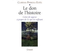 Le don de l'histoire Conte de sagesse à propos de Ce qui est suffisant - The gift of story - A wise tale about what is enough - Clarissa Pinkola Estès - Grasset - broché - Roman