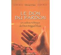 Le don du pardon : un cadeau toltèque de Don Miguel Ruiz