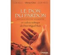 Le Don du pardon - Un cadeau toltèque de Don Miguel Ruiz Olivier Clerc (Auteur)