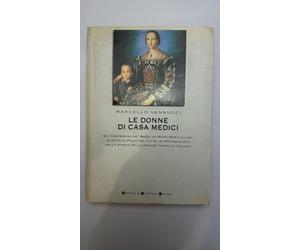 Le donne di casa Medici. Da Contessina de' Bardi ad Anna Maria Luisa, Elettrice Palatina, tutte le protagoniste della storia della grande fa