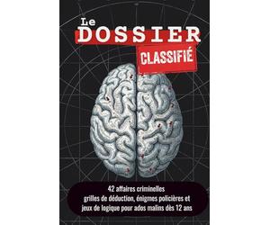 Le Dossier Classifié: 42 enquêtes criminelles à résoudre - grilles de déduction, jeux de logique et énigmes policières pour ados malins dès 12 ans