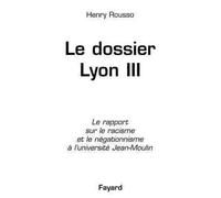 Le dossier de Lyon III Le rapport sur le racisme et le négationnisme à l'université Jean-Moulin - Henry Rousso - Fayard - broché - Essai