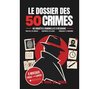 LE DOSSIER DES 50 CRIMES: 50 enquêtes criminelles à résoudre Analysez les indices, confrontez les ali t identifiez le mensonge décisif
