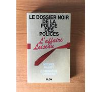 Le dossier noir de la police des polices: L'affaire Loiseau