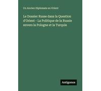 Le Dossier Russe dans la Question d'Orient - La Politique de la Russie envers la Pologne et la Turquie