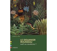 Le Douanier Rousseau - Naïf Ou Moderne ?