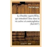 Le Double esprit d'Élie, qui introduit l'âme dans la vie active et contemplative Paul de Lagny (Auteur)