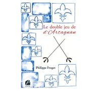Le double jeu de d'Artagnan - Philippe Froget - Du Pantheon Eds - broché - Théâtre