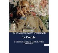 Le Double: Un roman de Fédor Mikhaïlovitch Dostoïevski